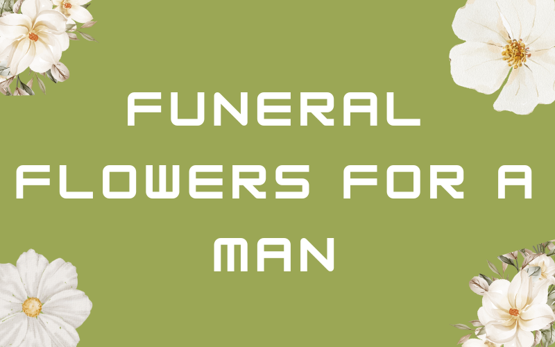 Funeral Flowers for a Man
